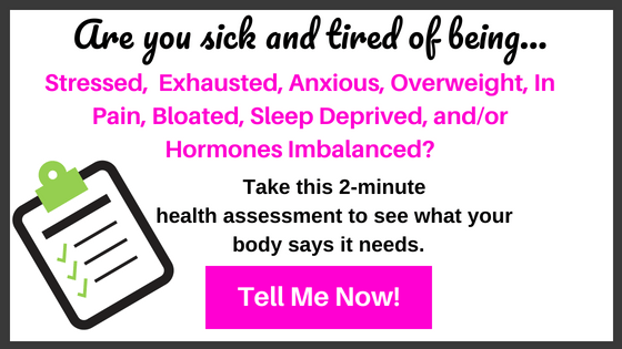Are you sick and tired of being stressed, exhausted, anxious, overweight, in pain, bloated, sleep deprived, and your hormones imbalanced? Take this 2-minute health assessment to see what your body says it needs today!